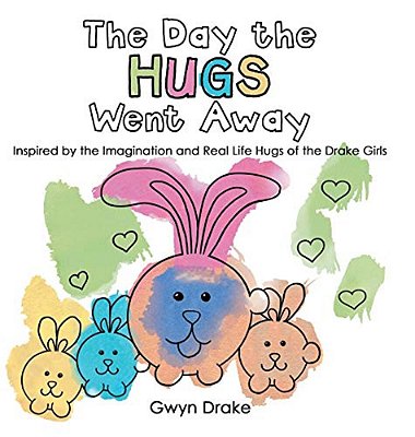 The Day The Hugs Went Away: Inspired By The Imagination And Real Life Hugs Of The Drake Girls-..