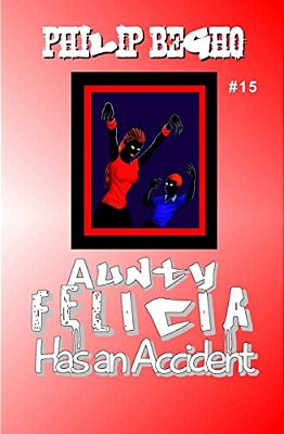 Aunty Felicia Has An Accident: Aunty Felicia Series-..