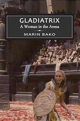 Gladiatrix: A Woman In The Arena-..