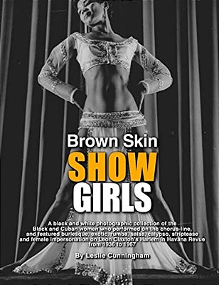 Brown Skin Showgirls: A Black And White Photographic Collection Of Burlesque, Exotic, Shake And Chorus Line Dancers, Strippers And Cross-Dre-..