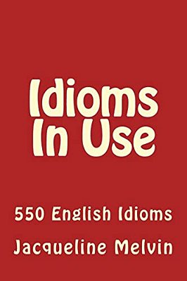 Idioms In Use: 550 Idioms In Use-..