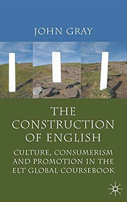 The Construction Of English: Culture, Consumerism And Promotion In The ELT Global Coursebook-..