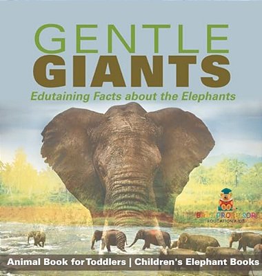 Gentle Giants - Edutaining Facts About The Elephants - Animal Book For Toddlers Children's Elephant Books-..