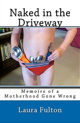 Naked In The Driveway: Memoirs Of A Motherhood Gone Wrong-..
