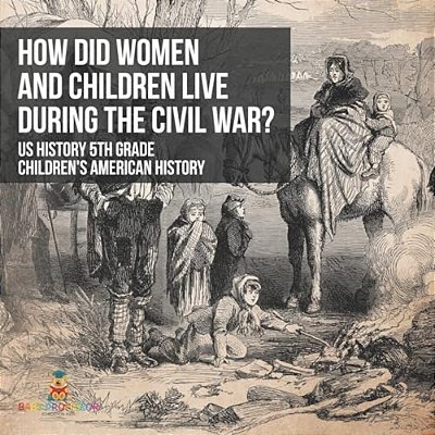 How Did Women And Children Live During The Civil War? US History 5Th Grade Children's American History-..