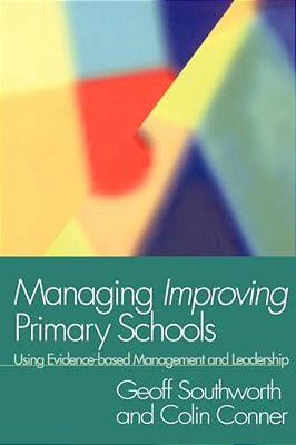 Managing Improving Primary Schools: Using Evidence-Based Management-..
