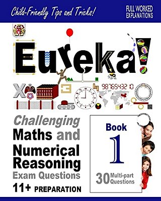 Eureka! Challenging Maths And Numerical Reasoning Exam Questions For 11+ Book 1: 30 Modern-Style, Multi-Part Questions With Full Step-By-step Methods,-..