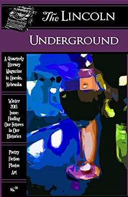The Lincoln Underground Literary Magazine -- Winter 2015 Issue: Finding Our Futures In Our Histories-..