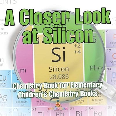 A Closer Look At Silicon - Chemistry Book For Elementary Children's Chemistry Books-..