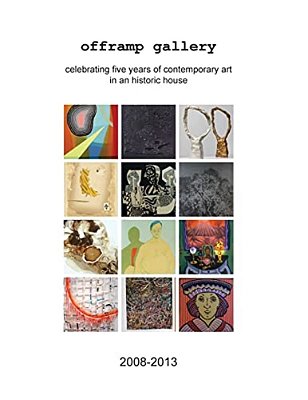 Offramp Gallery Fifth Anniversary Catalog: Celebrating Five Years Of Contemporary Art In An Historic House-..