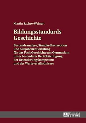 Bildungsstandards Geschichte: Bestandsanalyse, Standardkonzeption Und Aufgabenentwicklung Fuer Das Fach Geschichte Am Gymnasium Unter Besonderer Berue-..