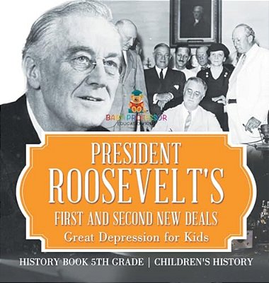 President Roosevelt's First And Second New Deals - Great Depression For Kids - History Book 5Th Grade Children's History-..