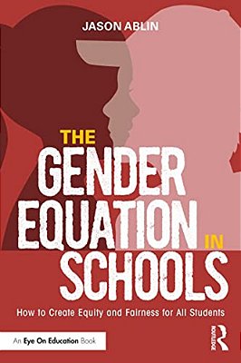 The Gender Equation In Schools: How To Create Equity And Fairness For All Students-..