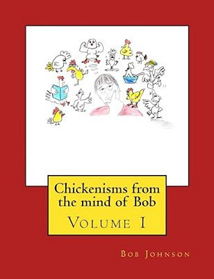 Chickenisms From The Mind Of Bob: Volume 1-..