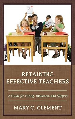 Retaining Effective Teachers: A Guide For Hiring, Induction, And Support-..