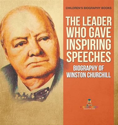 The Leader Who Gave Inspiring Speeches - Biography Of Winston Churchill Children's Biography Books-..