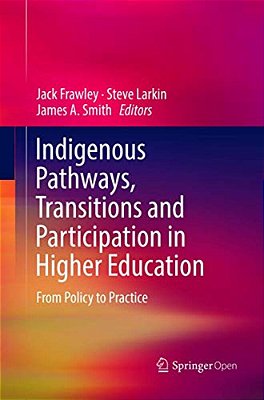 Indigenous Pathways, Transitions And Participation In Higher Education: From Policy To Practice-..