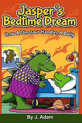 Jasper's Bedtime Dream: How A Dinosaur Handles A Bully-..