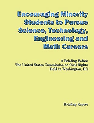 Encouraging Minorities To Pursue Science, Technology, Engineering And Math Careers: A Briefing Before The United States Commission On Civil Rights Hel-..