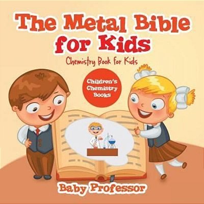 The Metal Bible For Kids: Chemistry Book For Kids Children's Chemistry Books-..