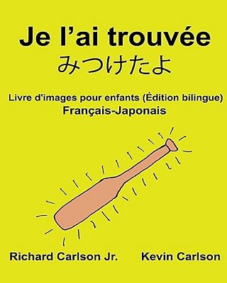 Je L'Ai Trouvée: Livre D'Images Pour Enfants Français-Japonais (Édition Bilingue)-..