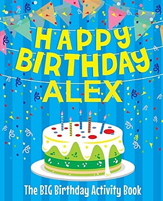 Happy Birthday Alex - The Big Birthday Activity Book: (Personalized Children's Activity Book)-..