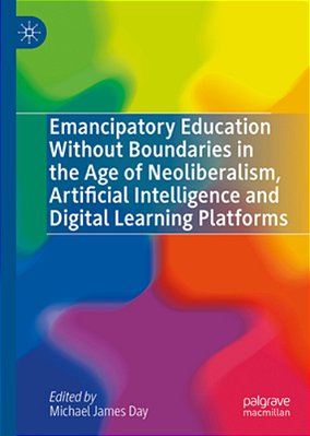 Emancipatory Education Without Boundaries In The Age Of Neoliberalism, Artificial Intelligence And Digital Learning Platforms-..