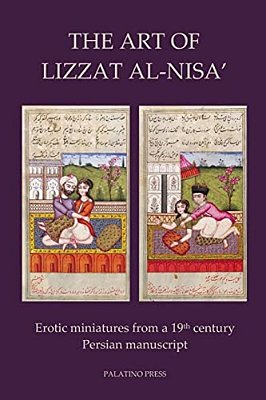 The Art Of Lizzat Al-Nisa': Erotic Miniatures From A 19Th Century Persian Manuscript-..