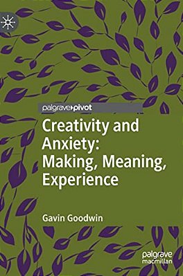 Creativity And Anxiety: Making, Meaning, Experience-..