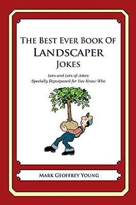 The Best Ever Book Of Landscaper Jokes: Lots And Lots Of Jokes Specially Repurposed For You-Know-who-..