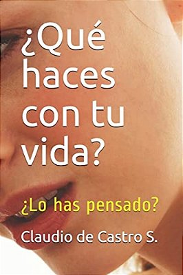 ¿Qué Haces Con Tu Vida?: ¿Lo Has Pensado?-..