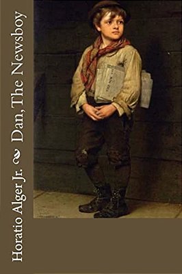 Dan, The Newsboy Horatio Alger Jr. -..