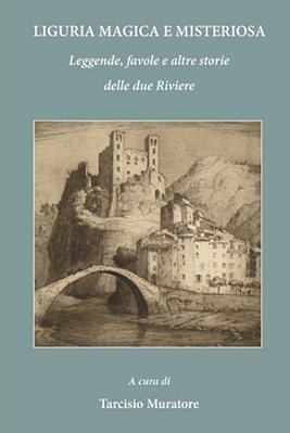 Liguria Magica E Misteriosa: Leggende, Favole E Altre Storie Delle Due Riviere-..