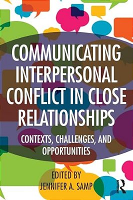 Communicating Interpersonal Conflict In Close Relationships: Contexts, Challenges, And Opportunities-..