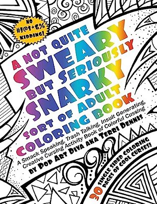 Not Quite Sweary But Seriously Snarky Adult Swear Word Coloring Book By Pop Art Diva: A Smack Speaking, Trash Talking, Insult Generating, Creative Cur-..
