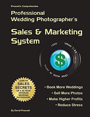Presnell's Comprehensive Professional Wedding Photographer's Sales & Marketing System: You Will Book More Weddings, Sell More Photos, Make Higher Prof-..