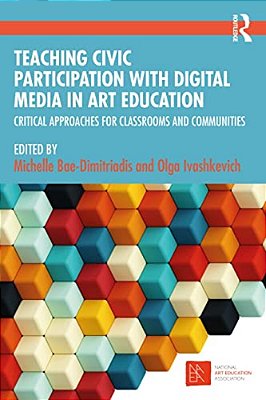 Teaching Civic Participation With Digital Media In Art Education: Critical Approaches For Classrooms And Communities-..