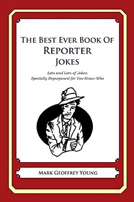 The Best Ever Book Of Reporter Jokes: Lots And Lots Of Jokes Specially Repurposed For You-Know-who-..