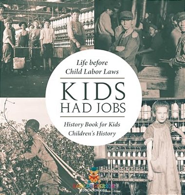 Kids Had Jobs: Life Before Child Labor Laws - History Book For Kids Children's History-..