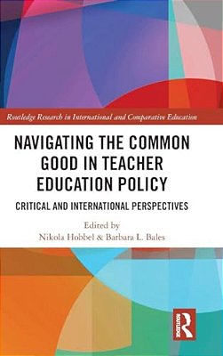 Navigating The Common Good In Teacher Education Policy: Critical And International Perspectives-..