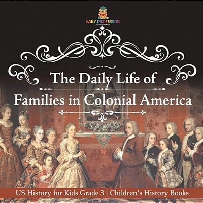 The Daily Life Of Families In Colonial America - US History For Kids Grade 3 Children's History Books-..