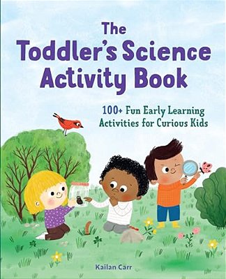 The Toddler's Science Activity Book: 100+ Fun Early Learning Activities For Curious Kids-..