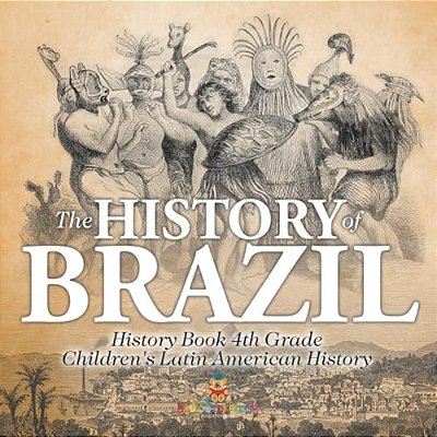 The History Of Brazil - History Book 4Th Grade Children's Latin American History-..