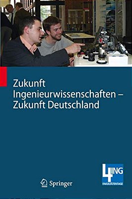 Zukunft Ingenieurwissenschaften - Zukunft Deutschland: Beiträge Einer 4ING-Fachkonferenz Und Der Ersten Gemeinsamen Plenarversammlung Der 4ING-Fakultä-..