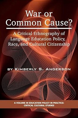 War Or Common Cause? A Critical Ethnography Of Language Education Policy, Race, And Cultural Citizenship-..