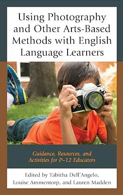 Using Photography And Other Arts-Based Methods With English Language Learners: Guidance, Resources, And Activities For P-12 Educators-..