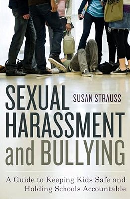 Sexual Harassment And Bullying: A Guide To Keeping Kids Safe And Holding Schools Accountable-..