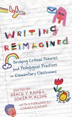Writing Reimagined: Bridging Critical Theories And Pedagogical Practices In Elementary Classrooms-..