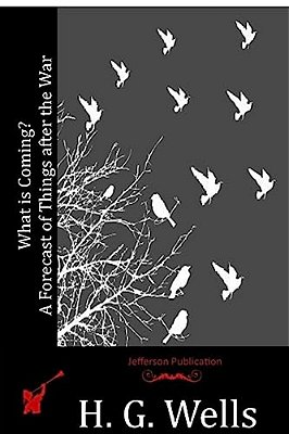 What Is Coming? A Forecast Of Things After The War-..