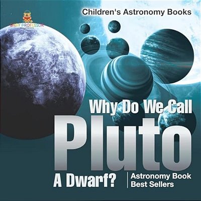 Why Do We Call Pluto A Dwarf? Astronomy Book Best Sellers Children's Astronomy Books-..
